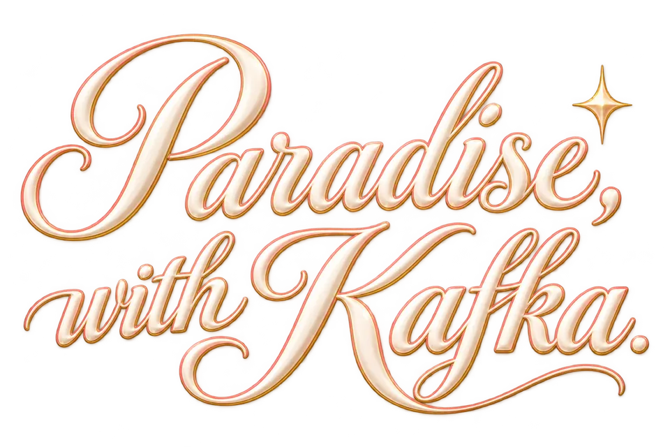 Paradise, with Kafka.
